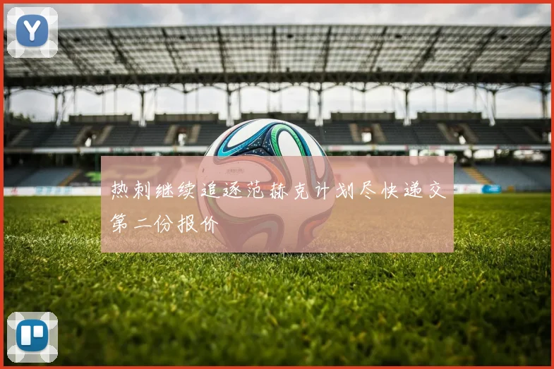 热刺继续追逐范赫克计划尽快递交第二份报价