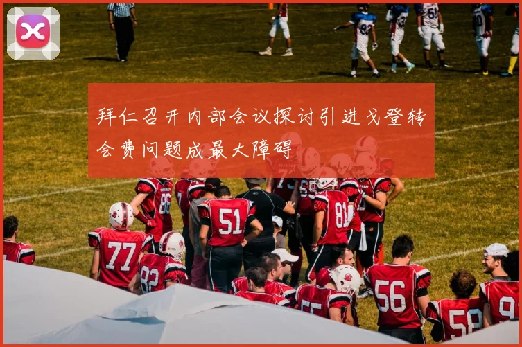 拜仁召开内部会议探讨引进戈登转会费问题成最大障碍